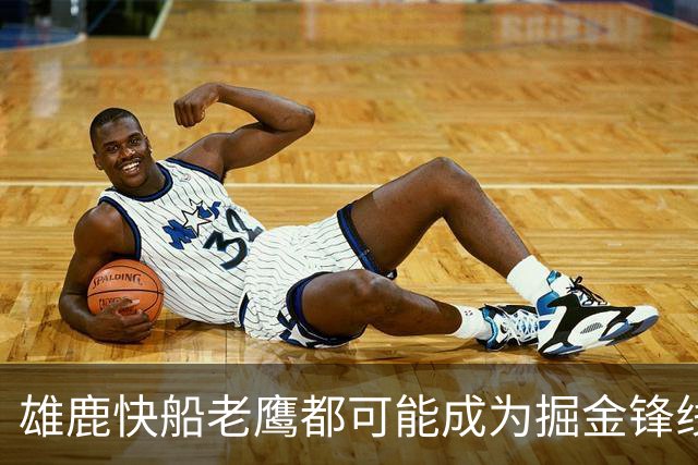 雄鹿快船老鹰都可能成为掘金锋线新星的下家，但交易并不容易？
